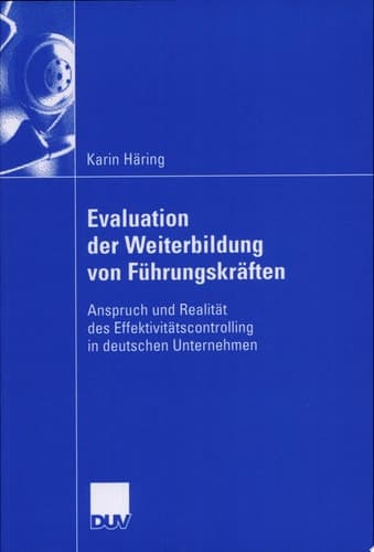 Evaluation der Weiterbildung von Führungskräften Anspruch und Realität des Effektivitätscontrolling in deutschen Unternehmen