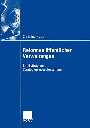 Reformen öffentlicher Verwaltungen Ein Beitrag zur Strategieprozessforschung