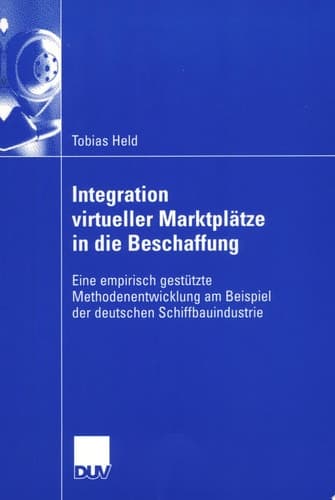 Integration virtueller Marktplätze in die Beschaffung Eine empirisch gestützte Methodenentwicklung am Beispiel der deutschen Schiffbauindustrie