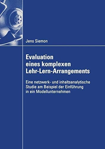 Evaluation eines komplexen Lehr-Lern-Arrangements Eine netzwerk- und inhaltsanalytische Studie am Beispiel der Einführung in ein Modellunternehmen