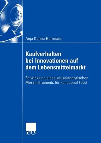 Kaufverhalten bei Innovationen auf dem Lebensmittelmarkt Entwicklung eines kausalanalytischen Messinstruments für Functional Food