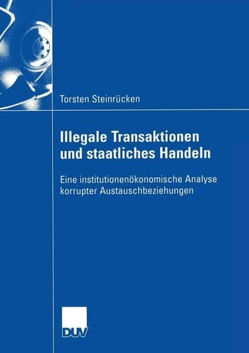 Illegale Transaktionen und staatliches Handeln Eine institutionenökonomische Analyse korrupter Austauschbeziehungen
