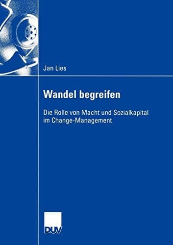 Wandel begreifen Die Rolle von Macht und Sozialkapital im Change-Management
