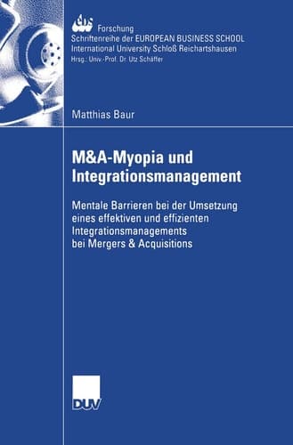 M&A-Myopia und Integrationsmanagement Mentale Barrieren bei der Umsetzung eines effektiven und effizienten Integrationsmanagements bei Mergers & Acquisitions