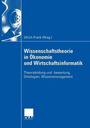 Wissenschaftstheorie in Ökonomie und Wirtschaftsinformatik Theoriebildung und -bewertung, Ontologien, Wissensmanagement