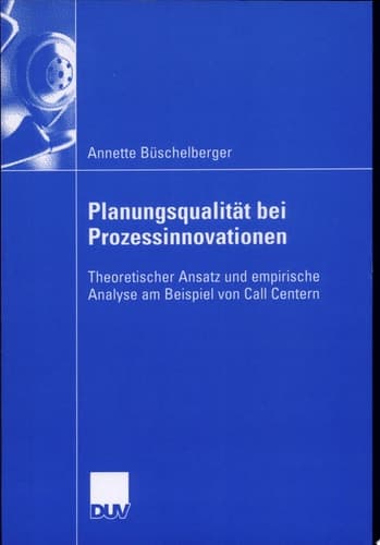 Planungsqualität bei Prozessinnovationen Theoretischer Ansatz und empirische Analyse am Beispiel von Call Centern