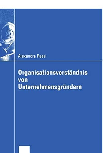 Organisationsverständnis von Unternehmensgründern Eine organisationssoziologische Untersuchung zur Herausbildung der Organisationsstruktur im Multimediabereich