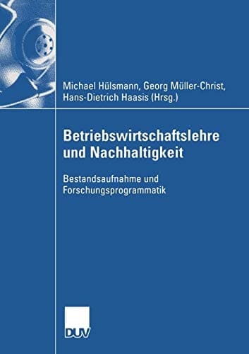 Betriebswirtschaftslehre und Nachhaltigkeit Bestandsaufnahme und Forschungsprogrammatik