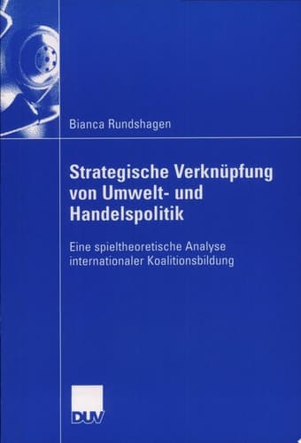 Strategische Verknüpfung von Umwelt- und Handelspolitik Eine spieltheoretische Analyse internationaler Koalitionsbildung