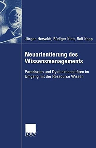 Neuorientierung des Wissensmanagements Paradoxien und Dysfunktionalitäten im Umgang mit der Ressource Wissen