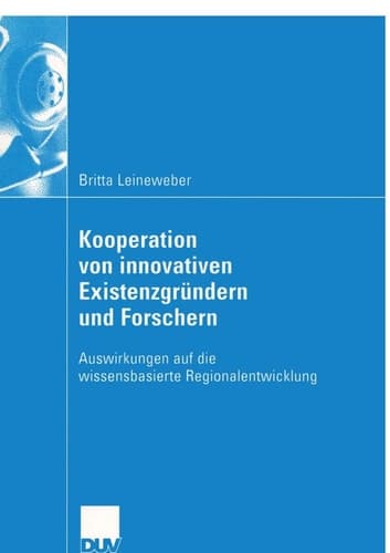 Kooperation von innovativen Existenzgründern und Forschern Auswirkungen auf die wissensbasierte Regionalentwicklung