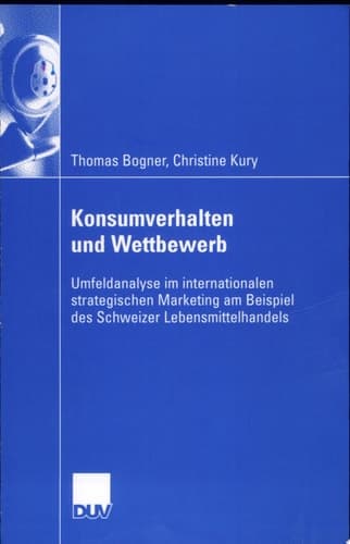 Konsumverhalten und Wettbewerb Umfeldanalyse im internationalen strategischen Marketing am Beispiel des Schweizer Lebensmittelhandels