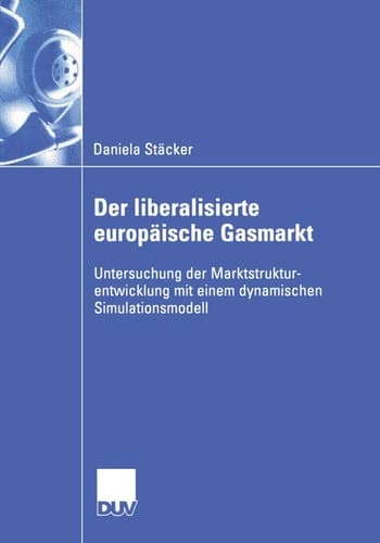 Der liberalisierte europäische Gasmarkt Untersuchungen der Marktstrukturentwicklung mit einem dynamischen Simulationsmodell