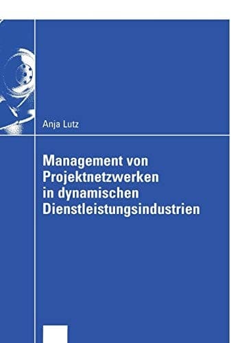 Management von Projektnetzwerken in dynamischen Dienstleistungsindustrien Steuerung von Stabilität und Flexibilität durch Selektion und Reselektion von Partnern am Beispiel der Fernsehserienproduktion