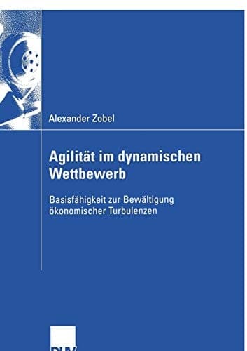Agilität im dynamischen Wettbewerb Basisfähigkeit zur Bewältigung ökonomischer Turbulenzen