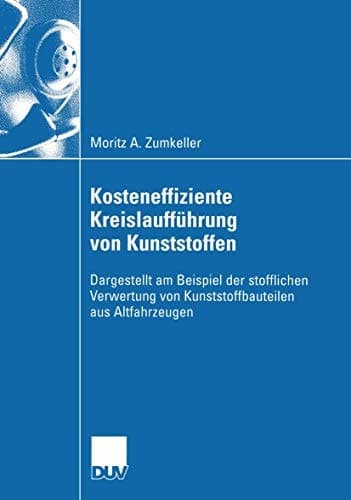 Kosteneffiziente Kreislaufführung von Kunststoffen Dargestellt am Beispiel der stofflichen Verwertung von Kunststoffbauteilen aus Altfahrzeugen