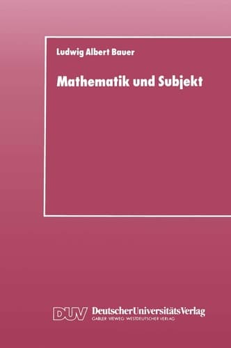 Mathematik und Subjekt Eine Studie über pädagogisch-didaktische Grundkategorien und Lernprozesse im Unterricht