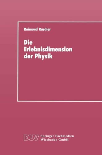 Die Erlebnisdimension der Physik Eine Analyse ihrer Entwicklungsstruktur als Grundlage für das Lernen von Physik