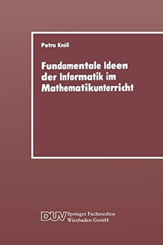 Fundamentale Ideen der Informatik im Mathematikunterricht Grundsätzliche Überlegungen und Beispiele für die Primarstufe