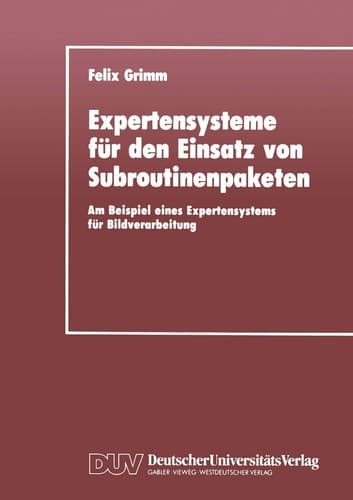Expertensysteme für den Einsatz von Subroutinenpaketen Am Beispiel eines Expertensystems für Bildverarbeitung