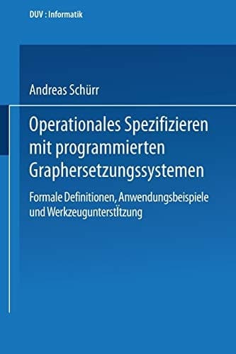 Operationales Spezifizieren mit programmierten Graphersetzungssystemen Formale Definitionen, Anwendungsbeispiele und Werkzeugunterstützung Herausgegeben und eingeleitet von Manfred Nagl
