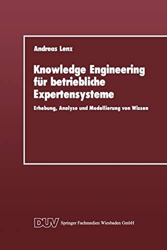 Knowledge Engineering für betriebliche Expertensysteme Erhebung, Analyse und Modellierung von Wissen
