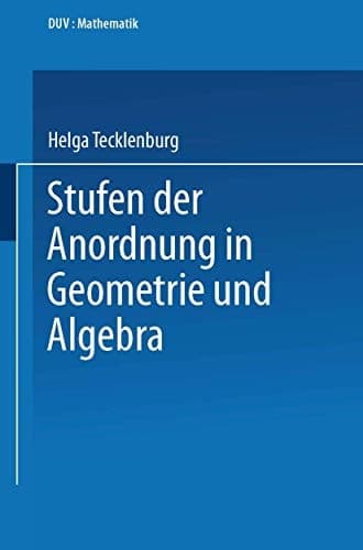 Stufen der Anordnung in Geometrie und Algebra (Duv Mathematik) (German Edition)