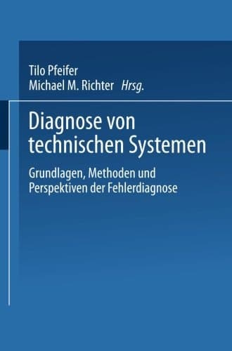 Diagnose von technischen Systemen Grundlagen, Methoden und Perspektiven der Fehlerdiagnose