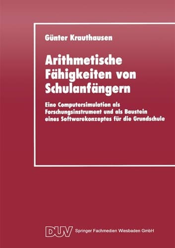 Arithmetische Fähigkeiten von Schulanfängern Eine Computersimulation als Forschungsinstrument und als Baustein eines Softwarekonzeptes für die Grundschule