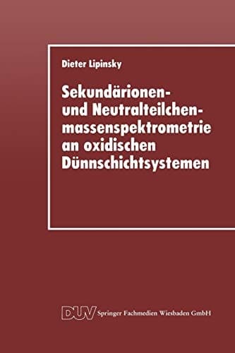 Sekundärionen- und Neutralteilchenmassenspektrometrie an oxidischen Dünnschichtsystemen Der Einfluß ionenbeschußindizierter Prozesse auf die Sekundärteilchenemission im Zerstäubungsgleichgewicht und an Schichtgrenzflächen