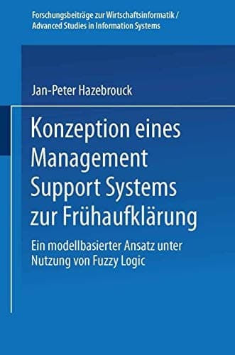 Konzeption eines Management Support Systems zur Frühaufklärung Ein modellbasierter Ansatz unter Nutzung von Fuzzy Logic