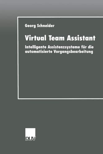 Virtual Team Assistant Intelligente Assistenzsysteme für die automatisierte Vorgangsbearbeitung