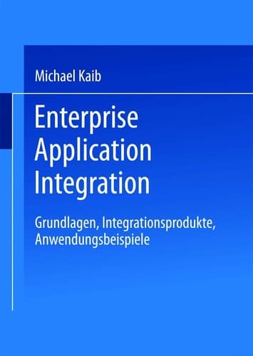 Enterprise Application Integration Grundlagen, Integrationsprodukte, Anwendungsbeispiele