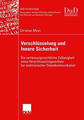 Verschlüsselung und Innere Sicherheit Die verfassungsrechtliche Zulässigkeit eines Verschlüsselungsverbots bei elektronischer Datenkommunikation