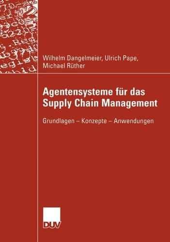 Agentensysteme für das Supply Chain Management Grundlagen — Konzepte — Anwendungen