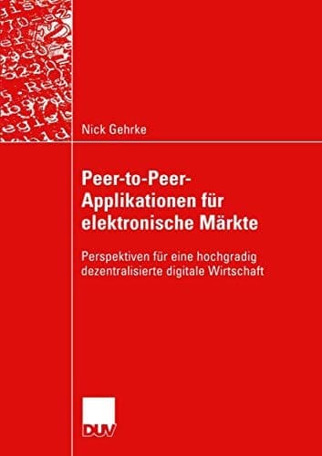Peer-to-Peer-Applikationen für elektronische Märkte Perspektiven für eine hochgradig dezentralisierte digitale Wirtschaft