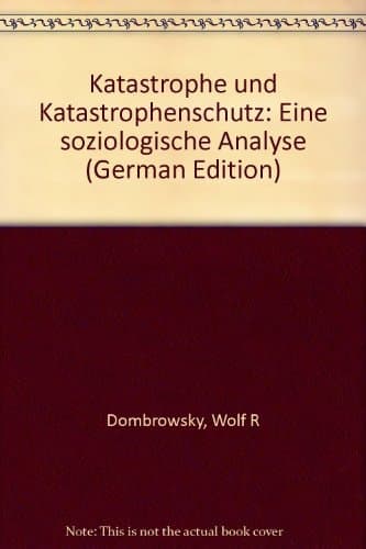 Katastrophe und Katastrophenschutz eine soziologische Analyse