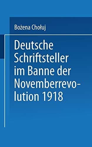 Deutsche Schriftsteller im Banne der Novemberrevolution 1918: Bernhard Kellermann, Lion Feuchtwanger, Ernst Toller, Erich Mühsam, Franz Jung (Literaturwissenschaft) (German Edition)