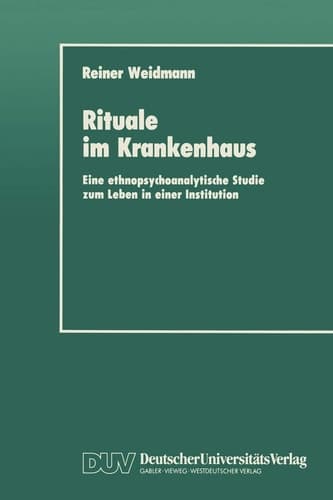 Rituale im Krankenhaus Eine ethnopsychoanalytische Studie zum Leben in einer Institution