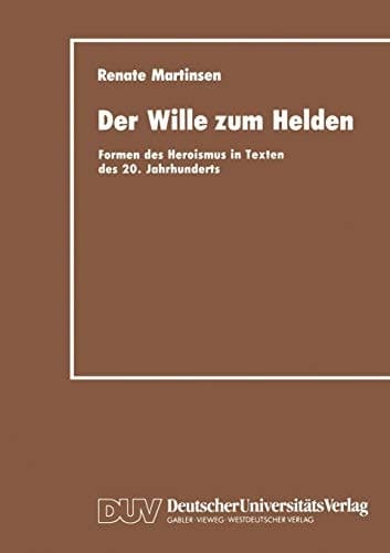 Der Wille zum Helden: Formen des Heroismus in Texten des 20. Jahrhunderts (German Edition)