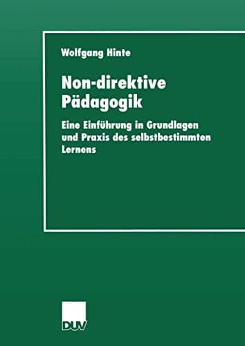 Non-direktive Pädagogik Eine Einführung in Grundlagen und Praxis des selbstbestimmten Lernens