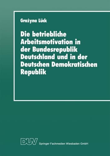 Die betriebliche Arbeitsmotivation in der Bundesrepublik Deutschland und in der Deutschen Demokratischen Republik Ansätze einer Vergleichsanalyse