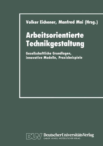 Arbeitsorientierte Technikgestaltung Gesellschaftliche Grundlagen, innovative Modelle, Praxisbeispiele