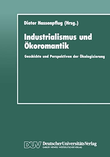 Industrialismus und Ökoromantik: Geschichte und Perspektiven der Ökologisierung (DUV Sozialwissenschaft) (German Edition)