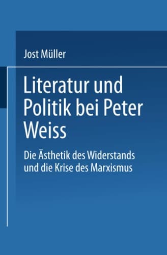 Literatur Und Politik Bei Peter Weiss: Die "ästhetik Des Widerstands" Und Die Krise Des Marxismus (German Edition)