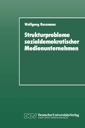 Strukturprobleme sozialdemokratischer Medienunternehmen Eine organisationspolitische Analyse der SPD-Presseunternehmen von den Anfängen bis zur Gegenwart