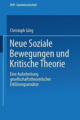 Neue Soziale Bewegungen und Kritische Theorie Eine Aufarbeitung gesellschaftstheoretischer Erklärungsansätze