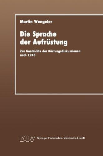 Die Sprache der Aufrüstung: Zur Geschicte der Rüstungsdiskussionen nach 1945 (DUV Sozialwissenschaft) (German Edition)