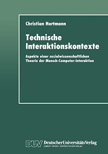 Technische Interaktionskontexte Aspekte einer sozialwissenschaftlichen Theorie der Mensch-Computer-Interaktion