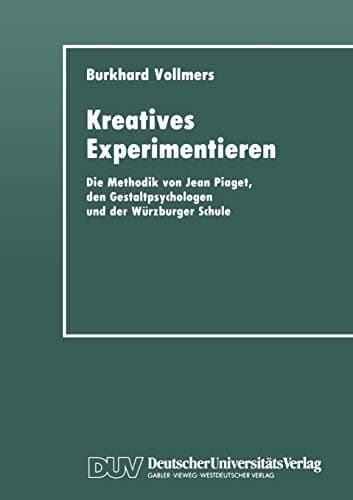 Kreatives Experimentieren Die Methodik von Jean Piaget, den Gestaltpsychologen und der Würzburger Schule